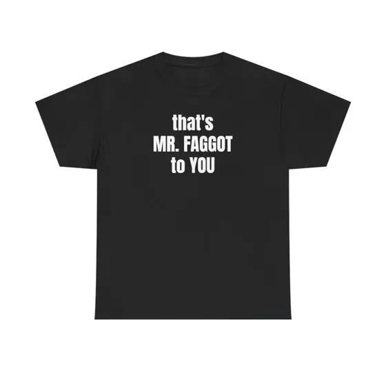 That's MR. FAGGOT to YOU tee
