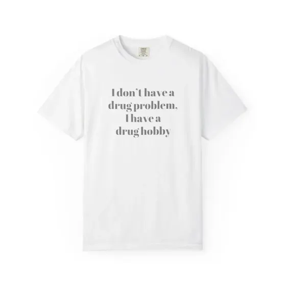 I Don't Have A Drug Problem, I Have A Drug Hobby tee