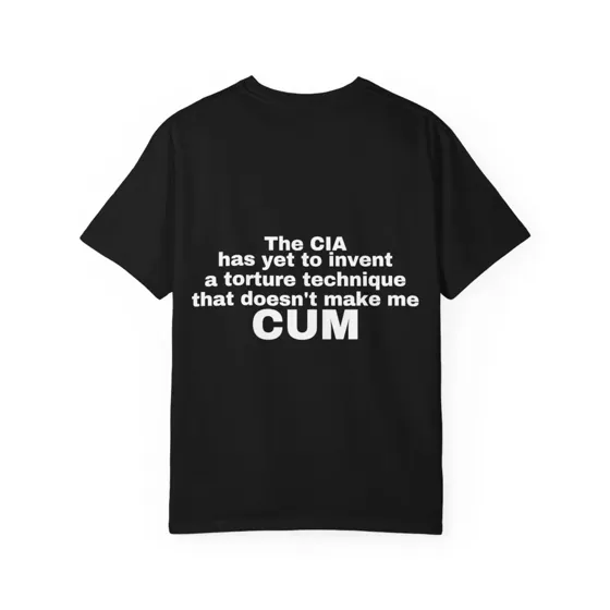 The CIA Has Yet To Invent A Torture Technique That Doesn't Make Me Cum tee